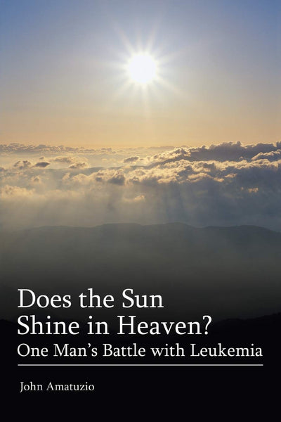 Does the Sun Shine in Heaven: One Man's Battle with Leukemia