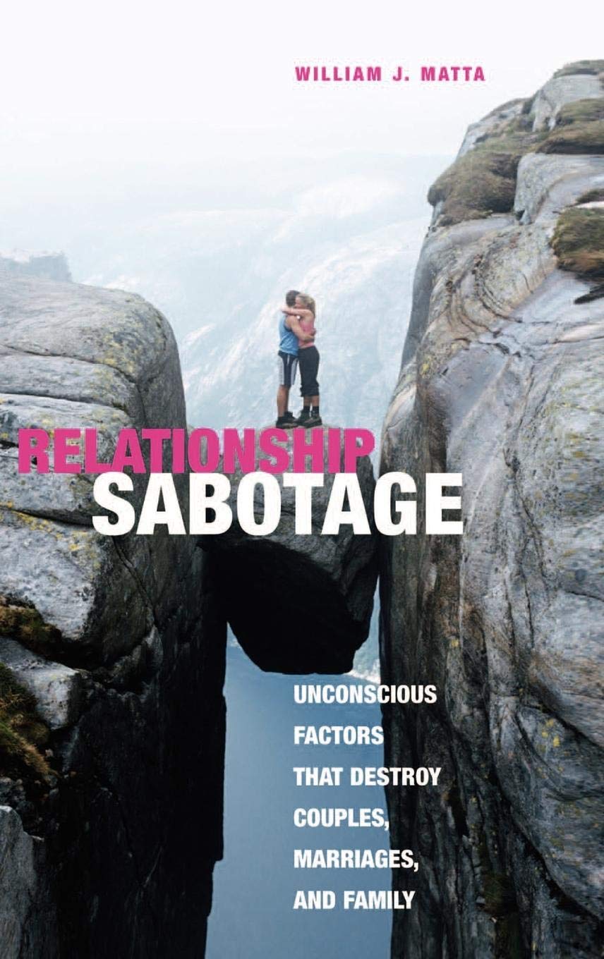 Relationship Sabotage: Unconscious Factors that Destroy Couples, Marriages, and Families (Sex, Love, and Psychology)