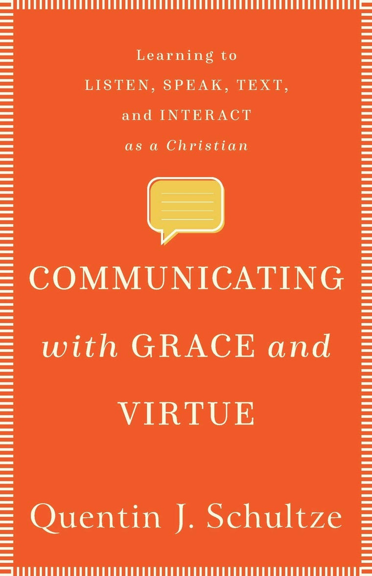 Communicating with Grace and Virtue: Learning to Listen, Speak, Text, and Interact as a Christian