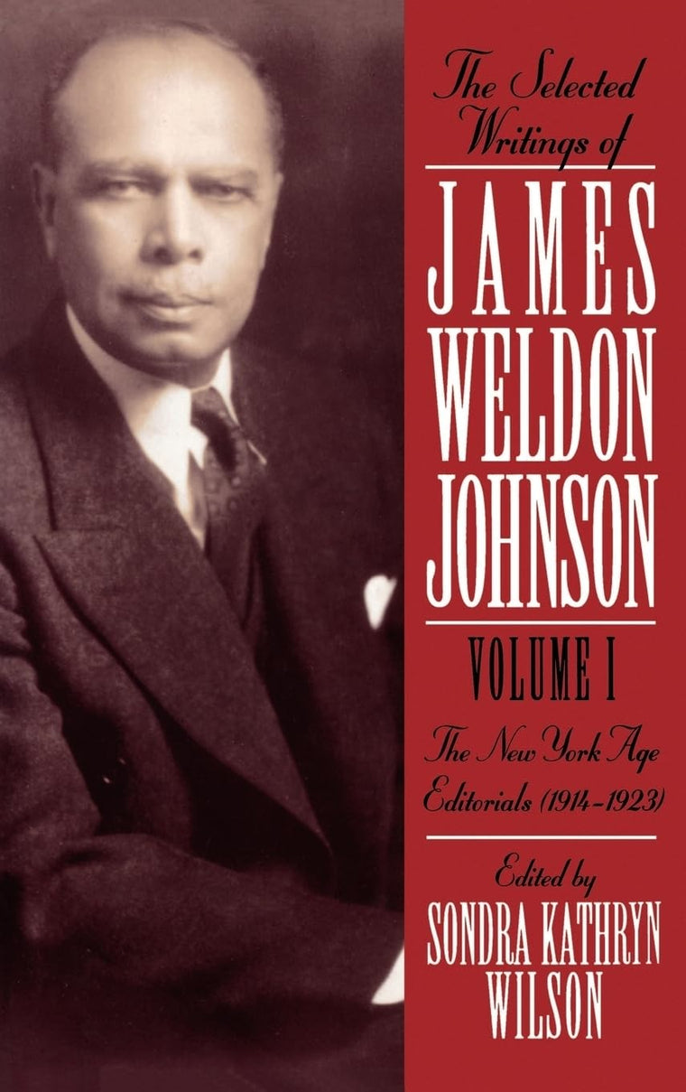 The Selected Writings of James Weldon Johnson: Volume I: New York Age Editorials (1914-1923)