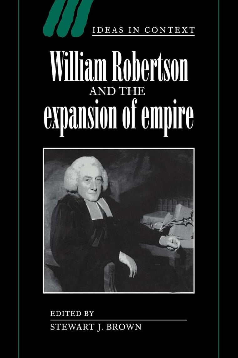 William Robertson and the Expansion of Empire (Ideas in Context, Series Number 45)