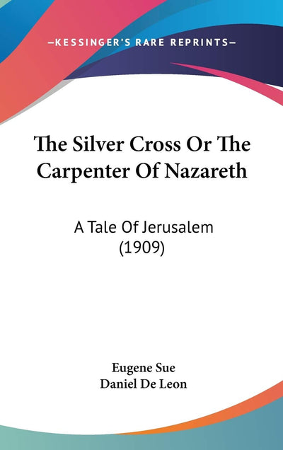The Silver Cross Or The Carpenter Of Nazareth: A Tale Of Jerusalem (1909)