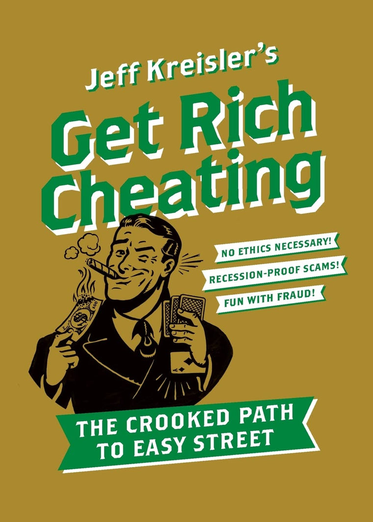 Get Rich Cheating: The Crooked Path to Easy Street by Kreisl
