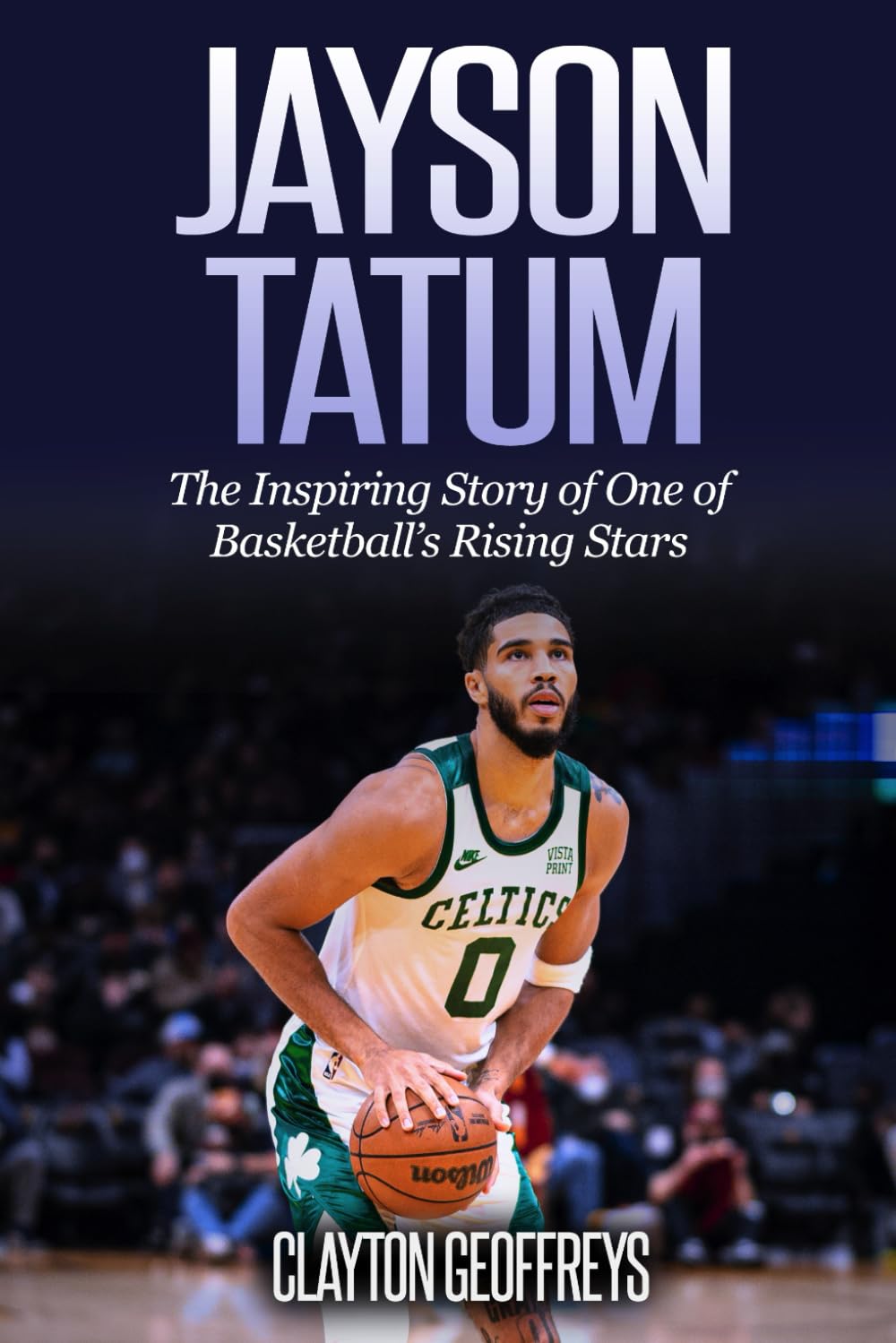 Jayson Tatum: The Inspiring Story of One of Basketballs Rising Stars (Basketball Biography Books)