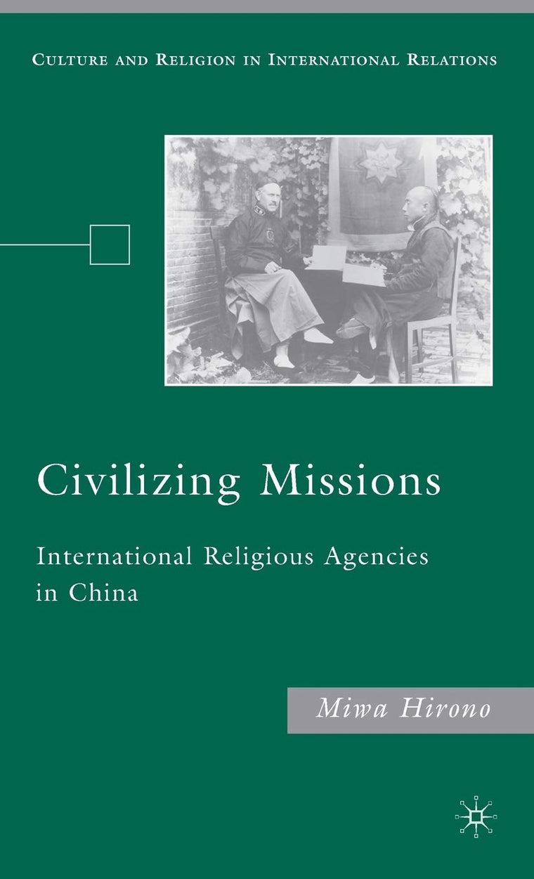 Civilizing Missions: International Religious Agencies in China (Culture and Religion in International Relations)