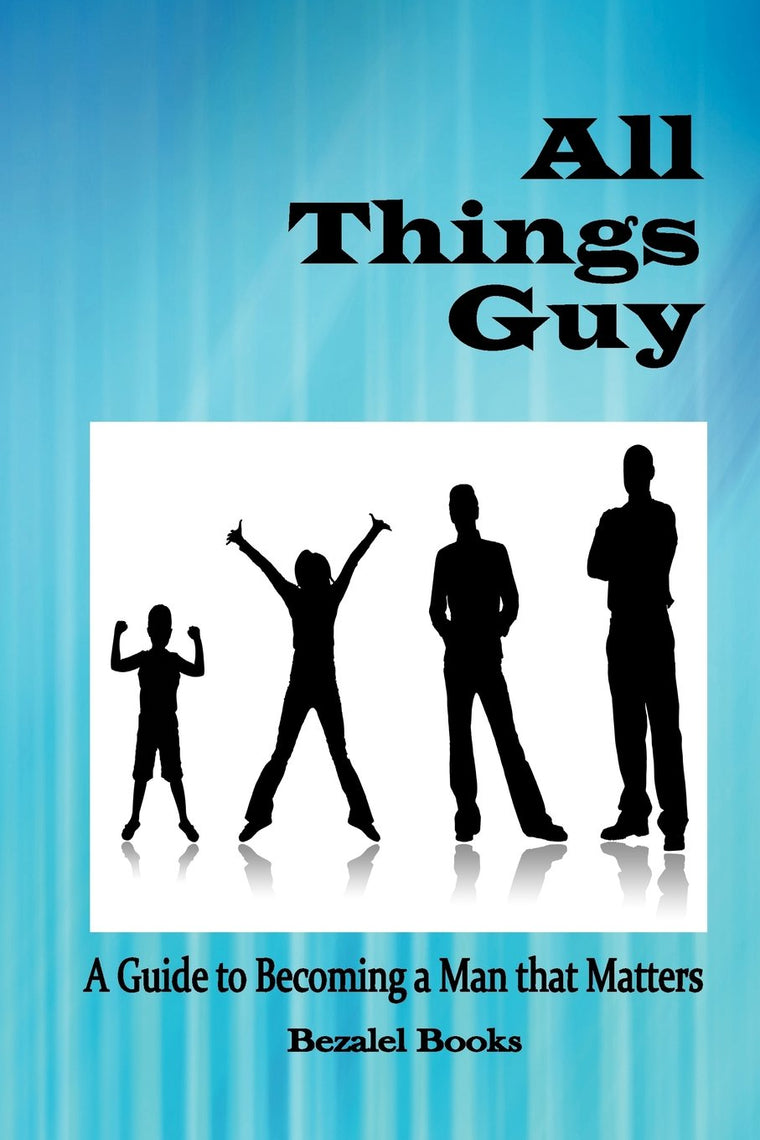 All Things Guy: A Guide to Becoming a Man that Matters