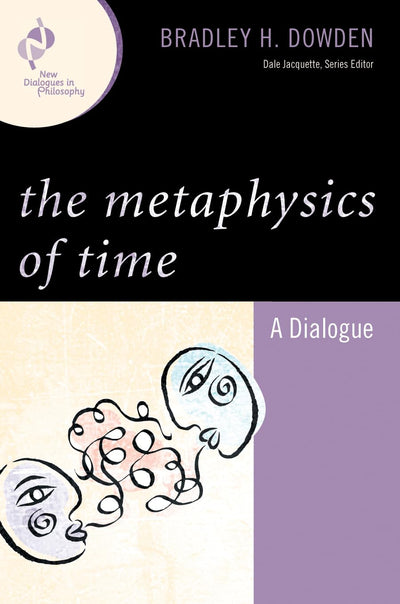 The Metaphysics of Time: A Dialogue (New Dialogues in Philosophy)