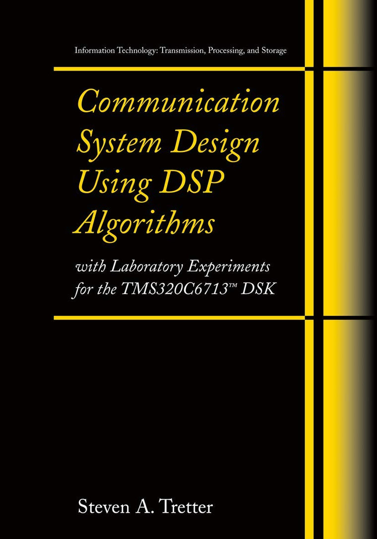 Communication System Design Using DSP Algorithms: With Laboratory Experiments for the TMS320C6713 DSK (Information Technology: Transmission, Processing and Storage)