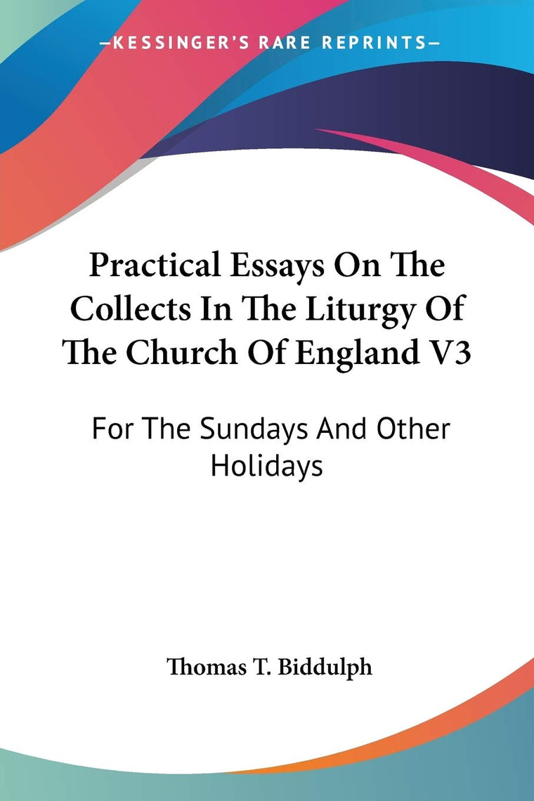 Practical Essays On The Collects In The Liturgy Of The Church Of England V3: For The Sundays And Other Holidays