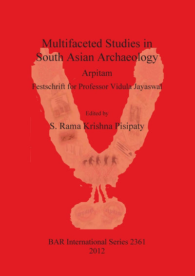 Multifaceted Studies in South Asian Archaeology. Arpitam. Festschrift for Professor Vidula Jayaswal (BAR International)