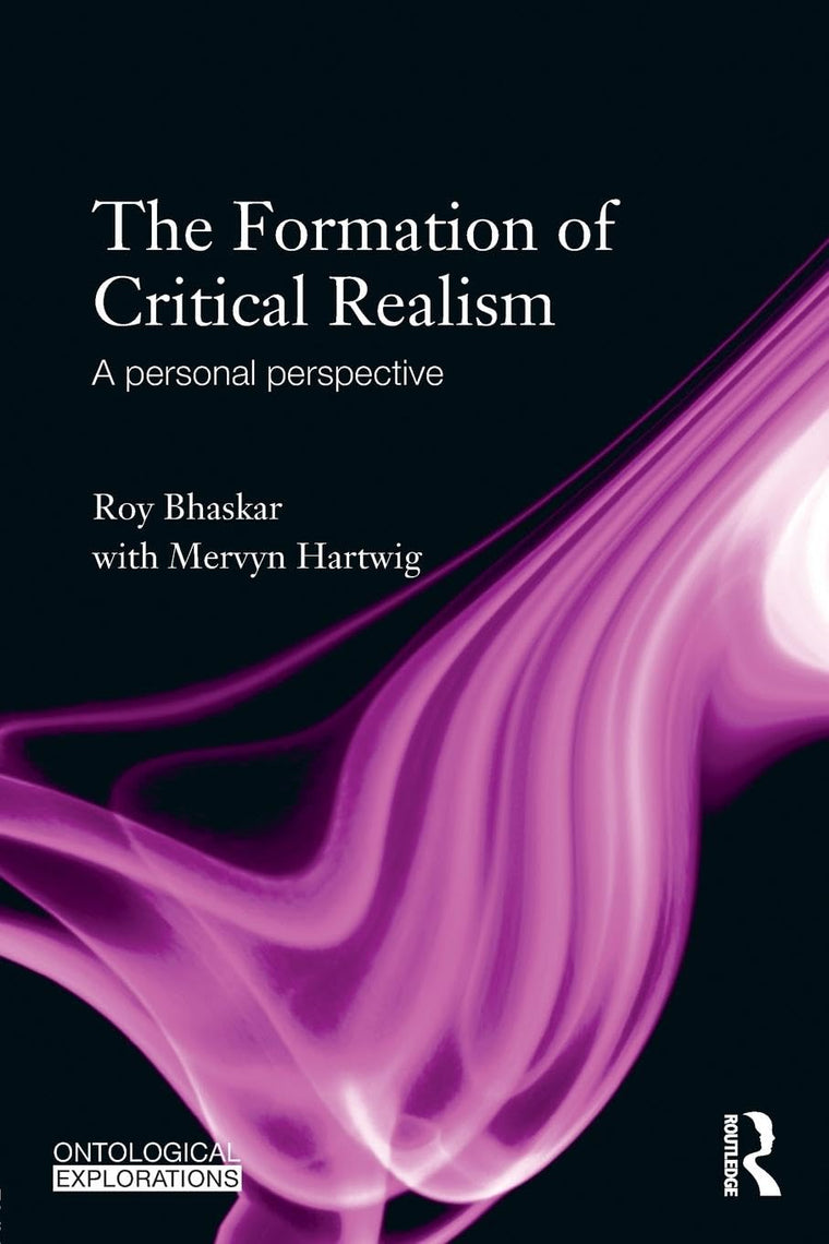 The Formation of Critical Realism: A Personal Perspective (Ontological Explorations (Routledge Critical Realism))