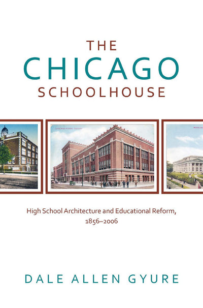 The Chicago Schoolhouse: High School Architecture and Educational Reform, 1856-2006 (Center for American Places - Center Books on Chicago and Environs)
