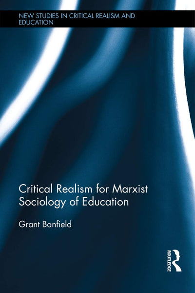 Critical Realism for Marxist Sociology of Education (New Studies in Critical Realism and Education (Routledge Critical Realism))