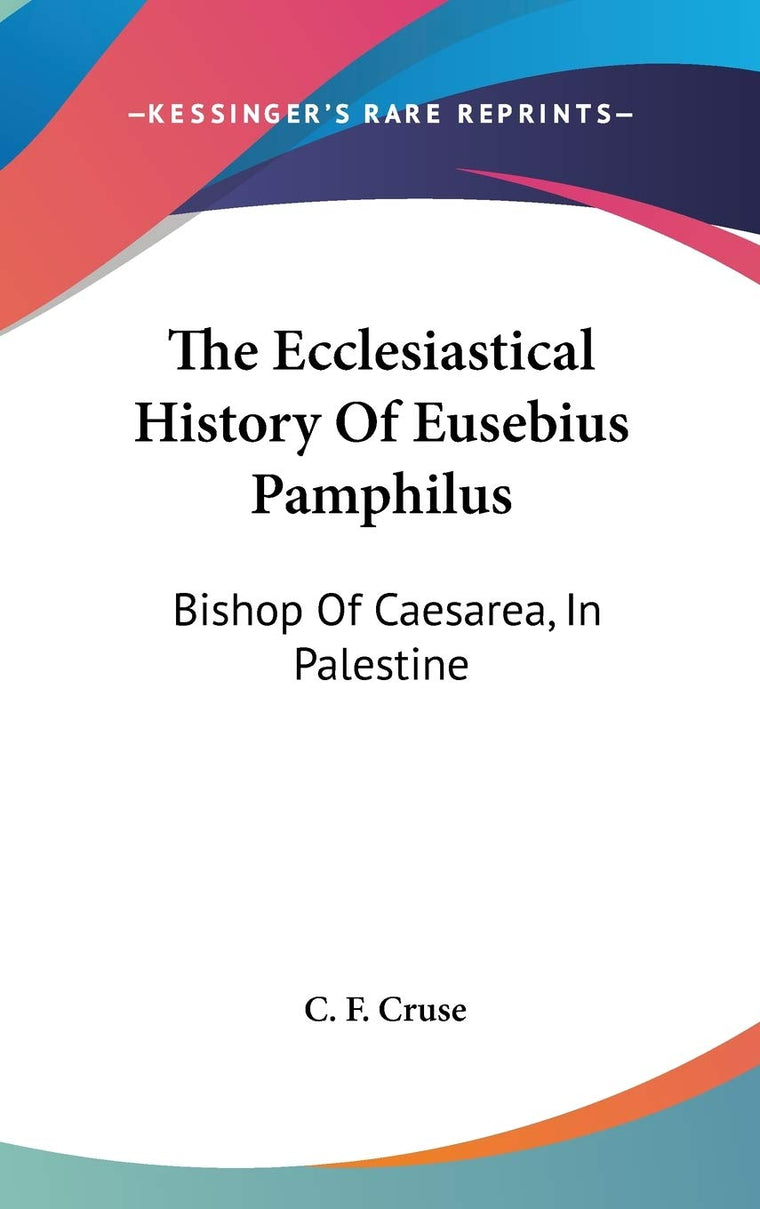 The Ecclesiastical History Of Eusebius Pamphilus: Bishop Of Caesarea, In Palestine