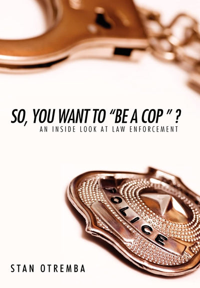 So, You Want to "Be a Cop " ?: An Inside Look at Law Enforcement