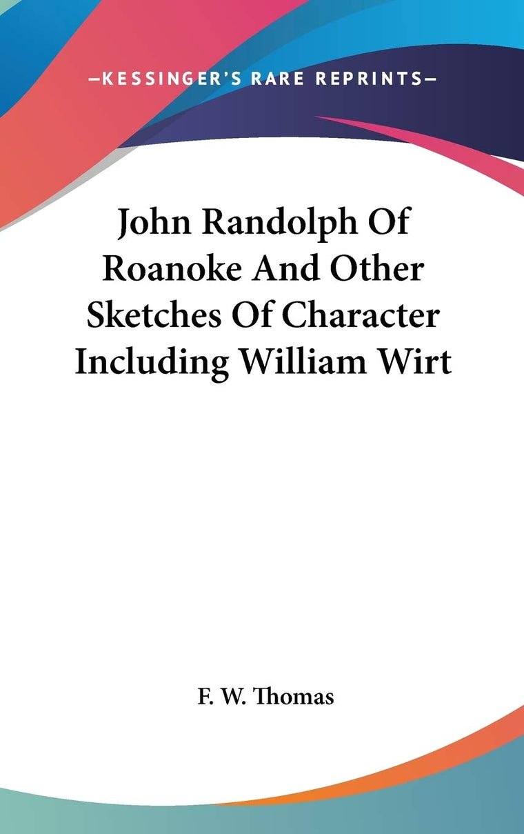 John Randolph Of Roanoke And Other Sketches Of Character Including William Wirt