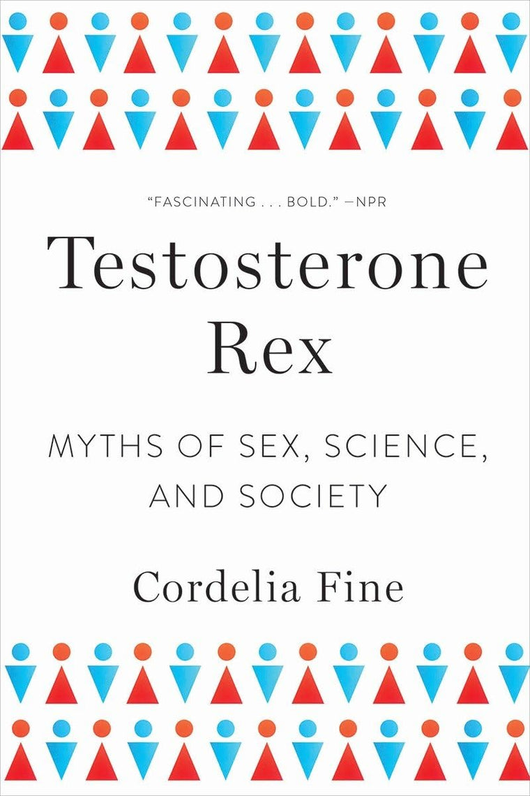 Testosterone Rex: Myths of Sex, Science, and Society