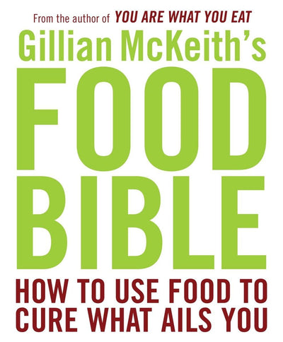 Gillian McKeith's Food Bible: How to Use Food to Cure What A