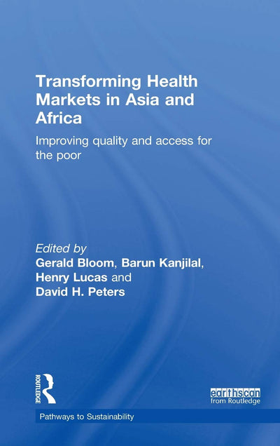 Transforming Health Markets in Asia and Africa: Improving Quality and Access for the Poor (Pathways to Sustainability)