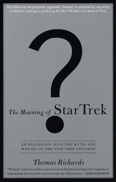 The Meaning of Star Trek: An Excursion into the Myth and Marvel of the Star Trek Universe