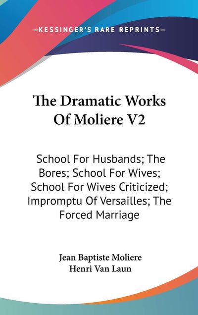 The Dramatic Works Of Moliere V2: School For Husbands; The Bores; School For Wives; School For Wives Criticized; Impromptu Of Versailles; The Forced Marriage