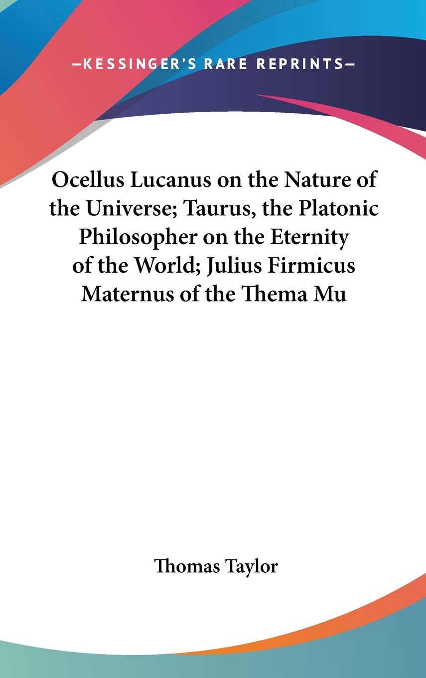 Ocellus Lucanus on the Nature of the Universe; Taurus, the Platonic Philosopher on the Eternity of the World; Julius Firmicus Maternus of the Thema Mu