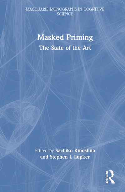 Masked Priming: The State of the Art (Macquarie Monographs in Cognitive Science)