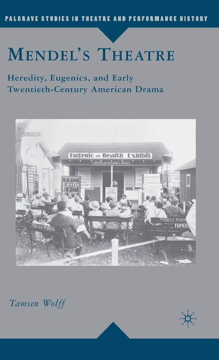 Mendels Theatre: Heredity, Eugenics, and Early Twentieth-Century American Drama (Palgrave Studies in Theatre and Performance History)