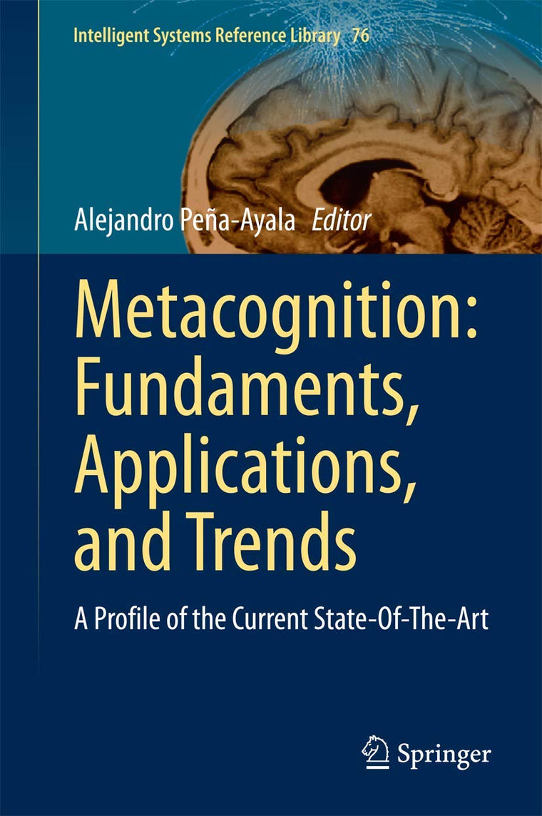 Metacognition: Fundaments, Applications, and Trends: A Profile of the Current State-Of-The-Art (Intelligent Systems Reference Library, 76)