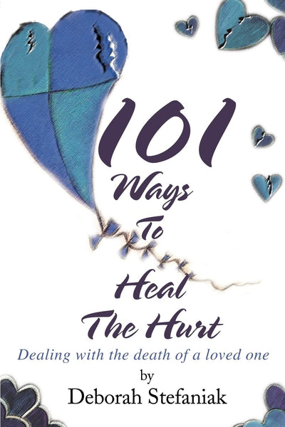 101 Ways To Heal The Hurt: Dealing with the death of a loved one