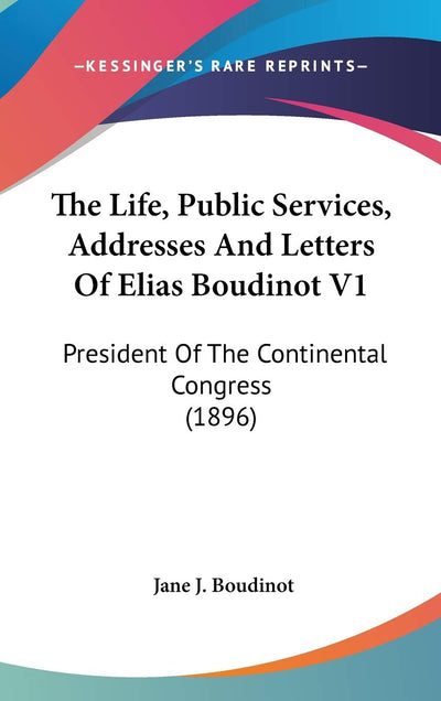 The Life, Public Services, Addresses And Letters Of Elias Boudinot V1: President Of The Continental Congress (1896)