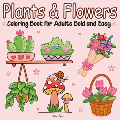 Plants & Flowers Coloring Book for Adults Bold and Easy: Simple Floral Designs with Thick Lines for Relaxation and Stress Relief - Cute and Perfect for Beginners, kids women seniors, and Teens