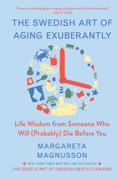 The Swedish Art of Aging Exuberantly: Life Wisdom from Someone Who Will (Probably) Die Before You (The Swedish Art of Living & Dying Series)