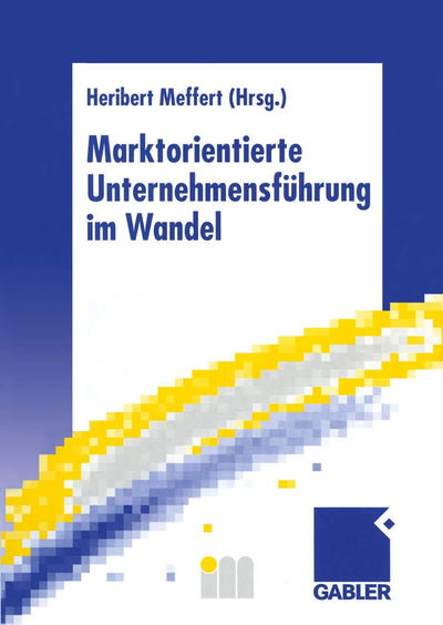 Marktorientierte Unternehmensfhrung im Wandel: Retrospektive und Perspektiven des Marketing (German Edition)