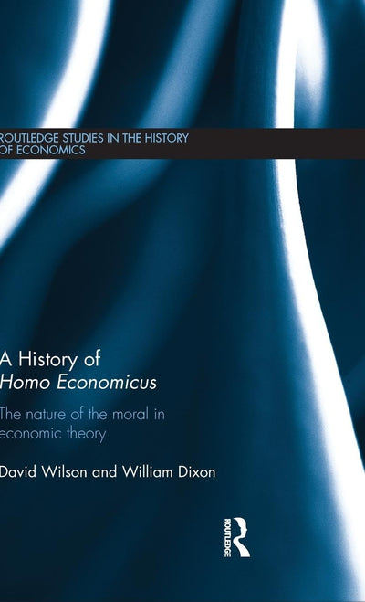 A History of Homo Economicus (Routledge Studies in the History of Economics)