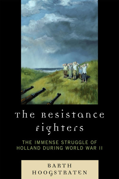The Resistance Fighters: The Immense Struggle of Holland during World War II