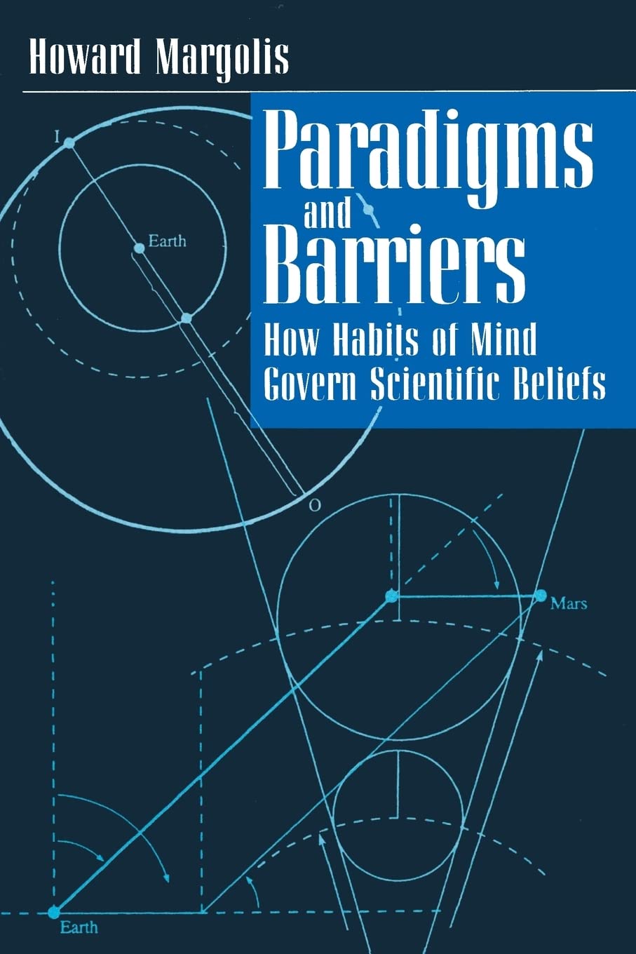 Paradigms and Barriers: How Habits of Mind Govern Scientific Beliefs (Late Editions: Cultural Studies for the End of the Century)