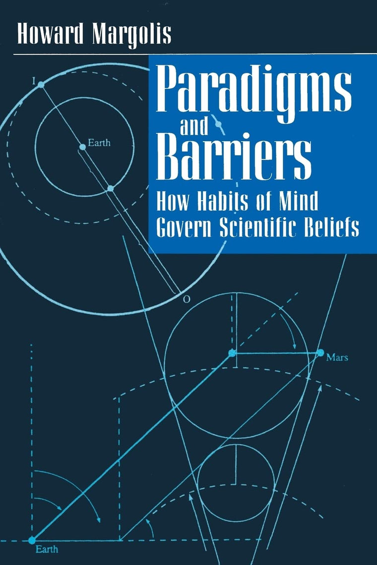 Paradigms and Barriers: How Habits of Mind Govern Scientific Beliefs (Late Editions: Cultural Studies for the End of the Century)