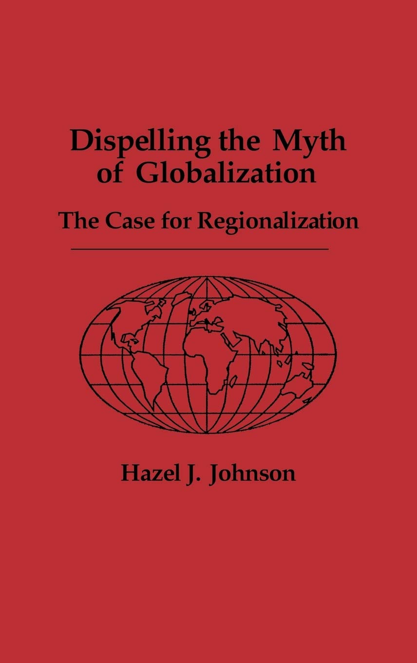 Dispelling the Myth of Globalization: The Case for Regionalization