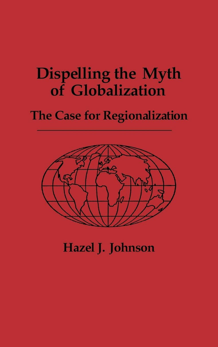 Dispelling the Myth of Globalization: The Case for Regionalization