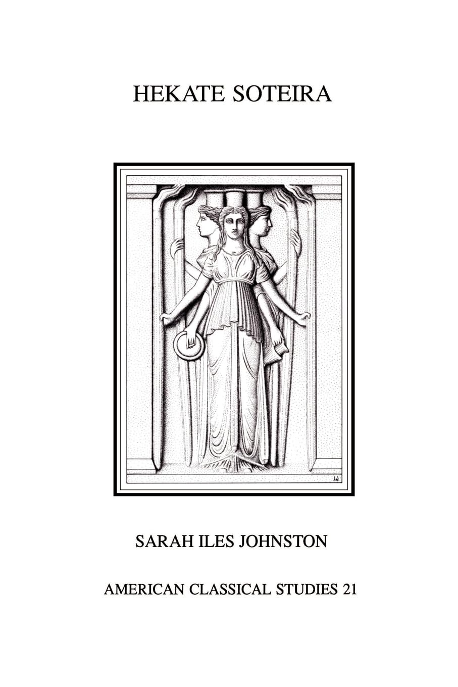 Hekate Soteira: A Study of Hekate's Roles in the Chaldean Oracles and Related Literature (Society for Classical Studies American Classical Studies)