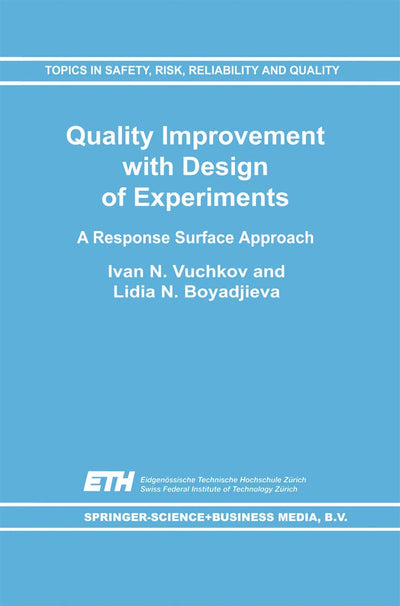 Quality Improvement with Design of Experiments: A Response Surface Approach (Topics in Safety, Risk, Reliability and Quality, 7)