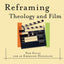 Reframing Theology and Film: New Focus for an Emerging Discipline (Cultural Exegesis)