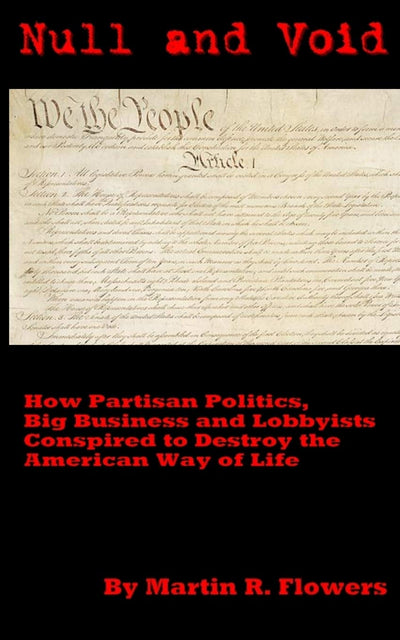 Null and Void: How Partisan Politics, Big Business and Lobbyists Conspired to Destroy the American Way of Life
