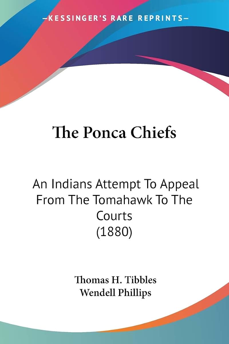 The Ponca Chiefs: An Indians Attempt To Appeal From The Tomahawk To The Courts (1880)
