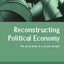 Reconstructing Political Economy (Routledge Studies in Contemporary Political Economy)
