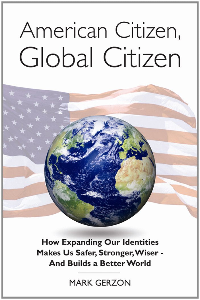 American Citizen, Global Citizen: How Expanding Our Identities Makes Us Safer, Stronger, Wiser - And Builds a Better World