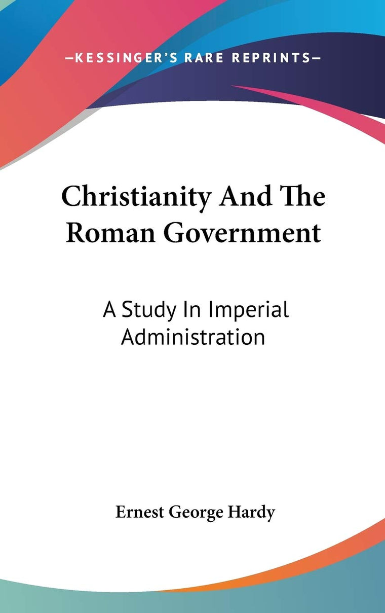 Christianity And The Roman Government: A Study In Imperial Administration