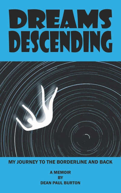 Dreams Descending: My Journey To The Borderline And Back