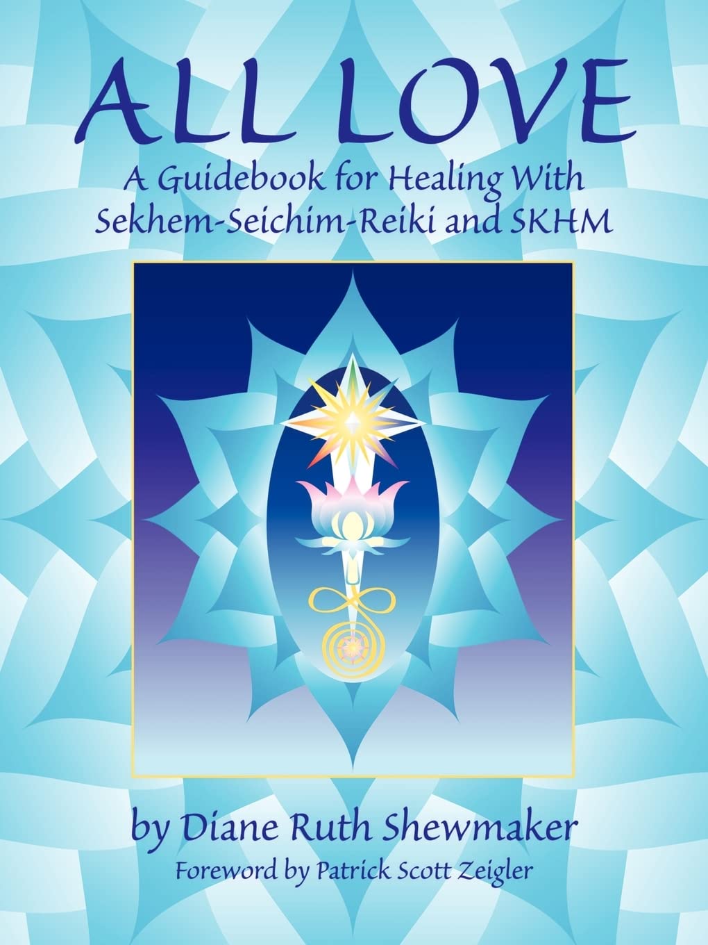 All Love: A Guidebook for Healing With Sekhem-Seichim-Reiki and SKHM